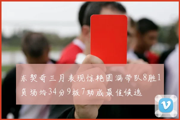 东契奇三月表现惊艳圆满带队8胜1负场均34分9板7助成最佳候选